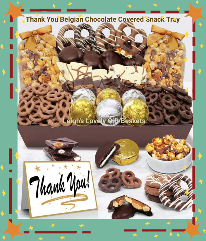 THANK YOU Belgian Chocolate Covered Snack Tray

Say " Thanks" to business clients, family, friends and neighbors alike with this snack tray filled with handcrafted chocolate covered treats and includes a Thank You Card.  Includes:
• 6 OREO® Cookies Covered in Belgian Milk Chocolate
• Belgian Milk Chocolate Covered Mini Pretzels
• Belgian Dark Chocolate Covered Mini Pretzels
• 8 Large Pretzel Twists covered in Milk and Dark Belgian Chocolate
• Belgian Dark Chocolate Almond Bark
• Belgian White Chocolate Cranberry Pistachio Bark
• Caramel Popcorn drizzled with Belgian Milk Chocolate
• Caramel Popcorn drizzled with Belgian Dark Chocolate
• 4 Caramel and Nut Clusters
Next Day Delivery Service available 
Click here to connect to Leigh's online gift boutique. Select Chocolate Covered Treats from the Shop Menu.