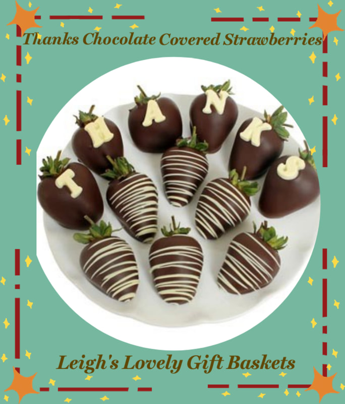 Thanks Chocolate Covered Straawberry
 It's a delicious way to say Thanks! Featuring 6 strawberries with an edible message and 6 with white drizzle decoration. Ships Overnight from NJ in a reusable cooler. Available for Next Day Delivery $18.95 through our network!

IMPORTANT: All Orders must be placed before Noon Eastern for next day delivery!
Click here to connect to Leigh['s online gift boutique. Select Chocolate Covered Treats from the Shop Menu