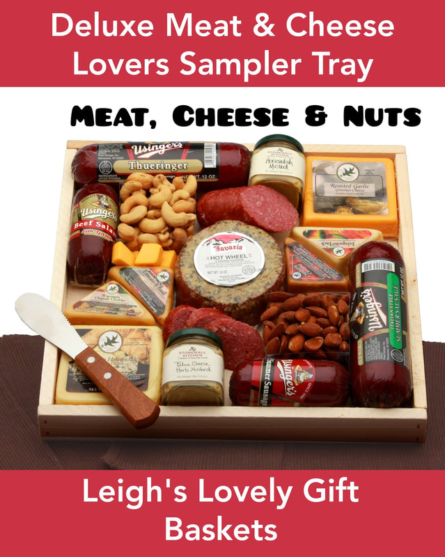  Natural 13 x 13 inch pine box tray Includes Spicy peppered Bavarian meat wheel, Usinger’s Thueringer Sausage, Italian Style sausage, Beef Salami with Garlic, Summer Sausage,  Bavaria Hot Spicy smoked sausage Wheel, Horseradish Mustard, Blue Cheese Herb Mustard, Horseradish Cheese Square,  Roasted Garlic Cheese Square, Chipotle Cheese Triangle, Cranberry Cheddar Cheese Triangle, Jalapeno Cheese Triangle,  Tomato Basil Cheese Triangle, Jumbo Cashews,  Smokehaus Almonds, wood handle spreader and cutter. 
Click here to connect to Leigh's online gift boutique. Select Gift Baskets from the Shop Menu
Select Meat, Cheese & Nuts Gift Ideas category